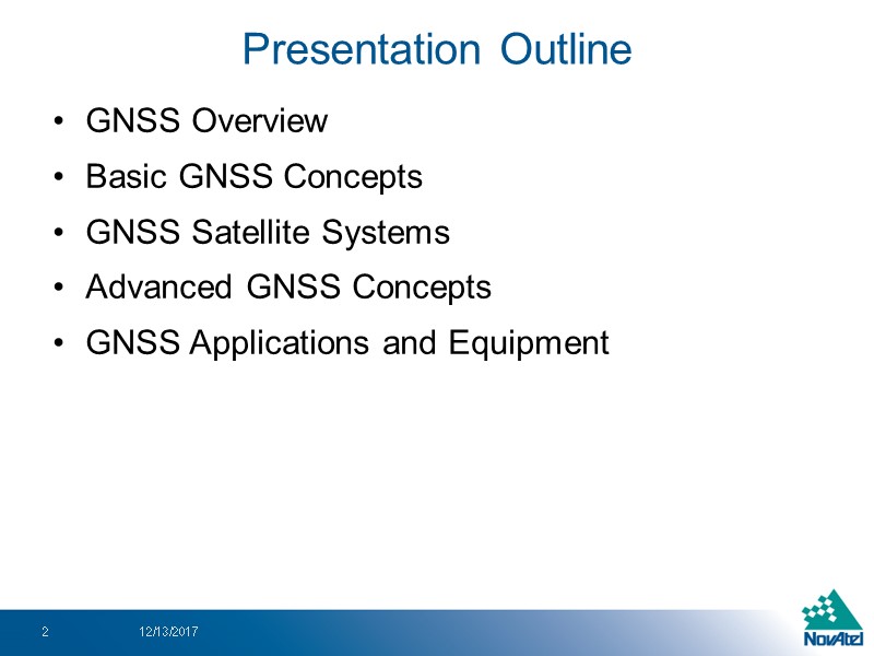 Presentation Outline GNSS Overview Basic GNSS Concepts GNSS Satellite Systems Advanced GNSS Concepts GNSS